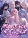 恶毒雌性不洗白,九个兽夫争着宠
